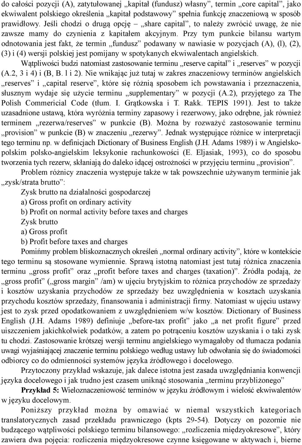 Przy tym punkcie bilansu wartym odnotowania jest fakt, że termin fundusz podawany w nawiasie w pozycjach (A), (l), (2), (3) i (4) wersji polskiej jest pomijany w spotykanych ekwiwalentach angielskich.