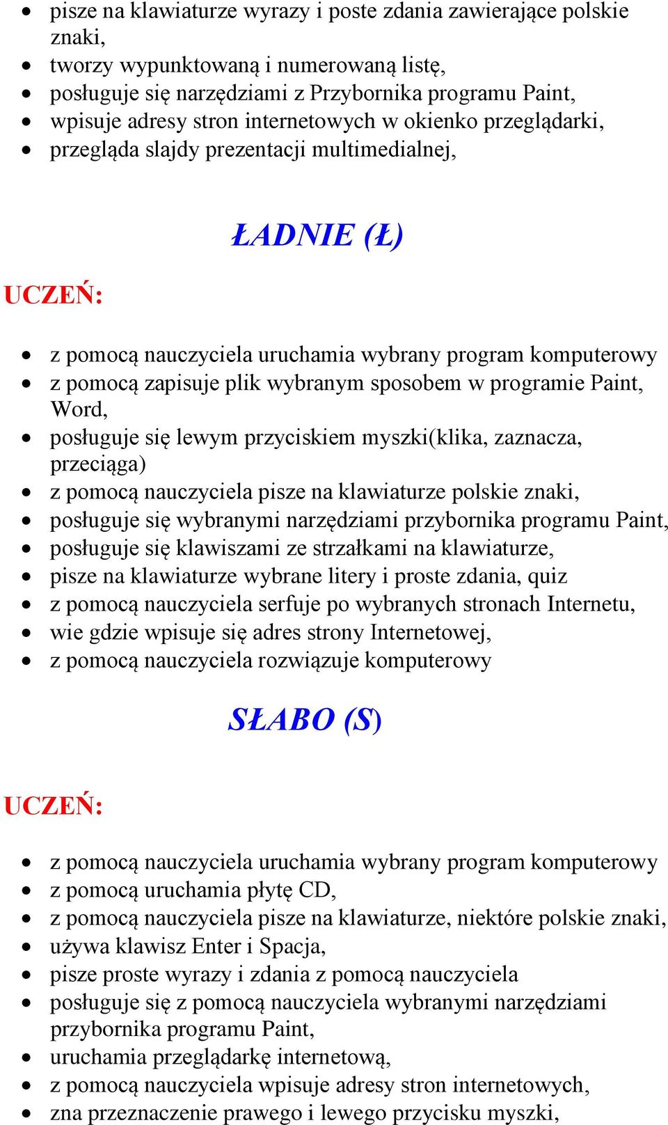 programie Paint, Word, posługuje się lewym przyciskiem myszki(klika, zaznacza, przeciąga) z pomocą nauczyciela pisze na klawiaturze polskie znaki, posługuje się wybranymi narzędziami przybornika