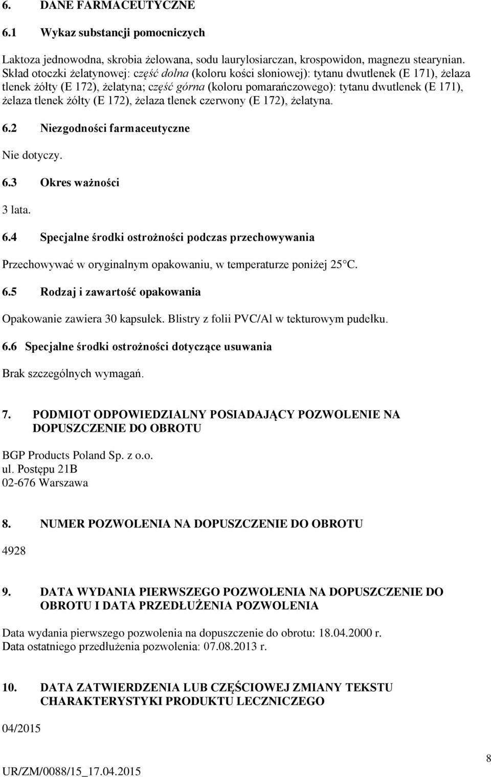 tlenek żółty (E 172), żelaza tlenek czerwony (E 172), żelatyna. 6.2 Niezgodności farmaceutyczne Nie dotyczy. 6.3 Okres ważności 3 lata. 6.4 Specjalne środki ostrożności podczas przechowywania Przechowywać w oryginalnym opakowaniu, w temperaturze poniżej 25 C.