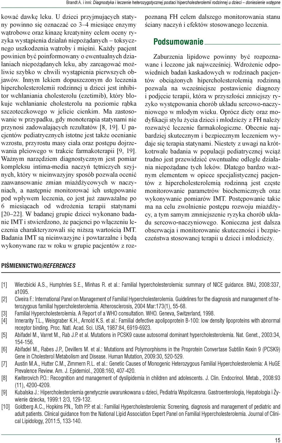mięśni. Każdy pacjent powinien być poinformowany o ewentualnych działaniach niepożądanych leku, aby zareagować możliwie szybko w chwili wystąpienia pierwszych objawów.
