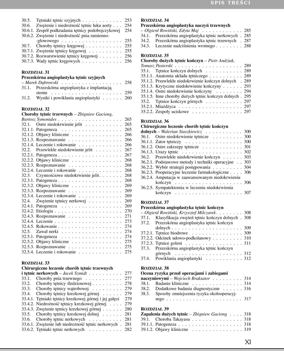 ........... 256 ROZDZIAŁ 31 Przezskórna angioplastyka tętnic szyjnych Marek Dąbrowski.................. 258 31.1. Przezskórna angioplastyka z implantacją stentu..................... 259 31.2. Wyniki i powikłania angioplastyki.