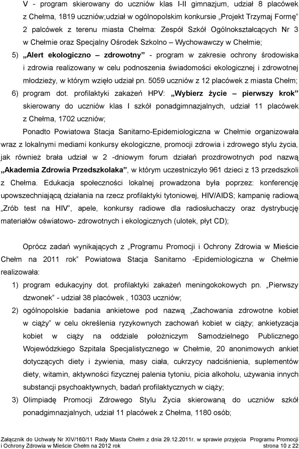 świadomości ekologicznej i zdrowotnej młodzieży, w którym wzięło udział pn. 5059 uczniów z 12 placówek z miasta Chełm; 6) program dot.