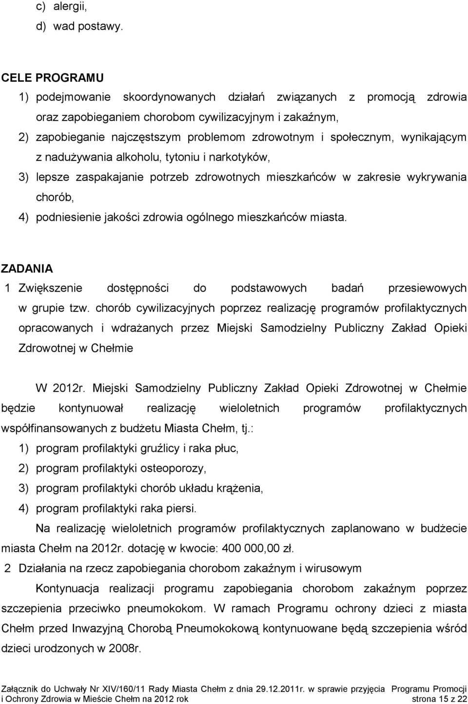 społecznym, wynikającym z nadużywania alkoholu, tytoniu i narkotyków, 3) lepsze zaspakajanie potrzeb zdrowotnych mieszkańców w zakresie wykrywania chorób, 4) podniesienie jakości zdrowia ogólnego