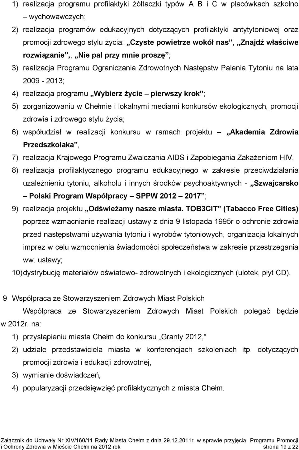 realizacja programu Wybierz życie pierwszy krok ; 5) zorganizowaniu w Chełmie i lokalnymi mediami konkursów ekologicznych, promocji zdrowia i zdrowego stylu życia; 6) współudział w realizacji