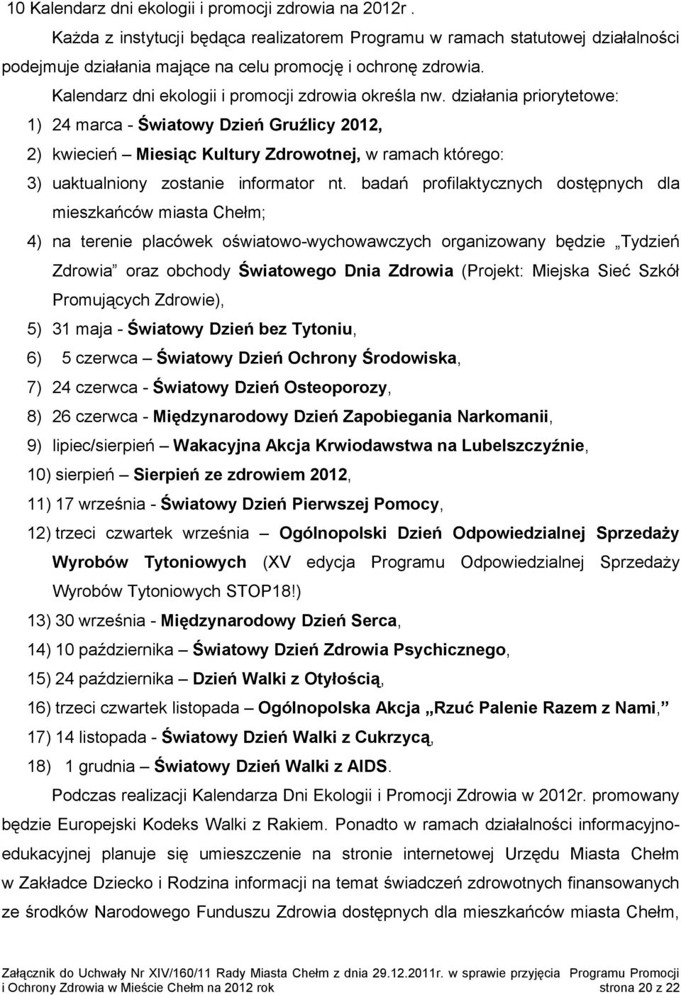 działania priorytetowe: 1) 24 marca - Światowy Dzień Gruźlicy 2012, 2) kwiecień Miesiąc Kultury Zdrowotnej, w ramach którego: 3) uaktualniony zostanie informator nt.