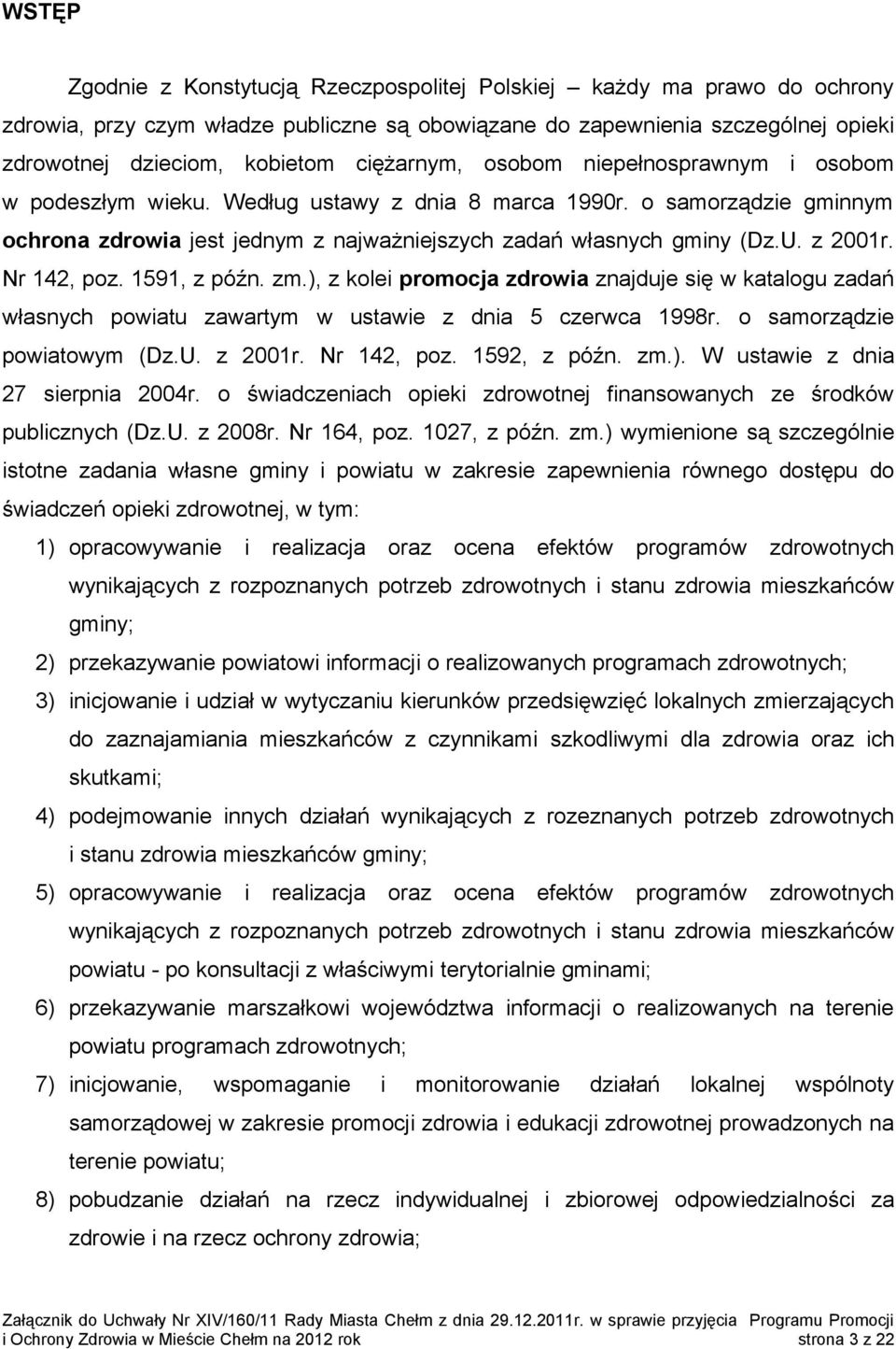 z 2001r. Nr 142, poz. 1591, z późn. zm.), z kolei promocja zdrowia znajduje się w katalogu zadań własnych powiatu zawartym w ustawie z dnia 5 czerwca 1998r. o samorządzie powiatowym (Dz.U. z 2001r.