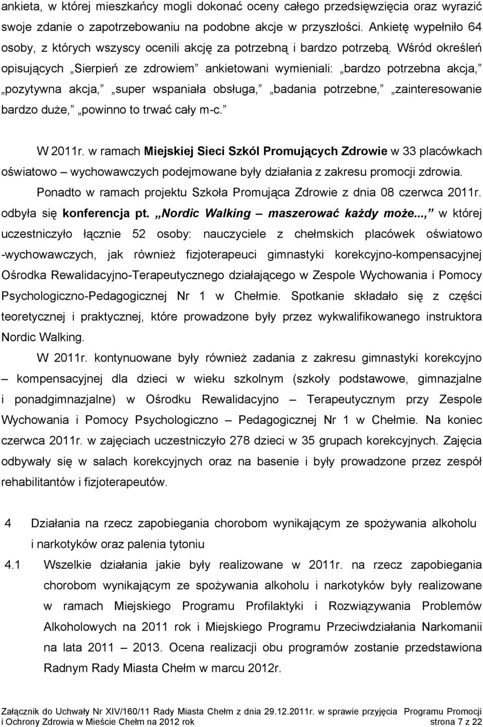 Wśród określeń opisujących Sierpień ze zdrowiem ankietowani wymieniali: bardzo potrzebna akcja, pozytywna akcja, super wspaniała obsługa, badania potrzebne, zainteresowanie bardzo duże, powinno to