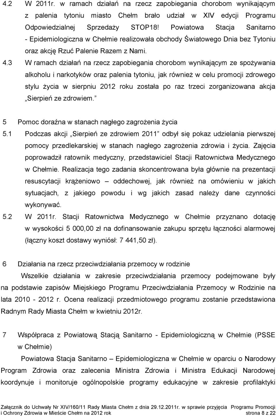 3 W ramach działań na rzecz zapobiegania chorobom wynikającym ze spożywania alkoholu i narkotyków oraz palenia tytoniu, jak również w celu promocji zdrowego stylu życia w sierpniu 2012 roku została