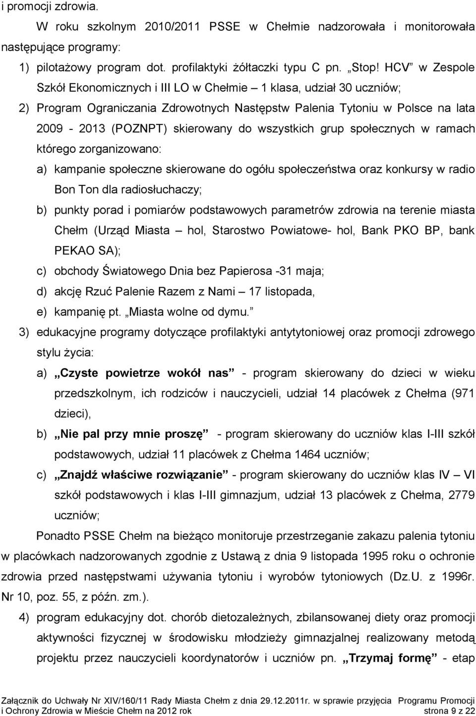 wszystkich grup społecznych w ramach którego zorganizowano: a) kampanie społeczne skierowane do ogółu społeczeństwa oraz konkursy w radio Bon Ton dla radiosłuchaczy; b) punkty porad i pomiarów