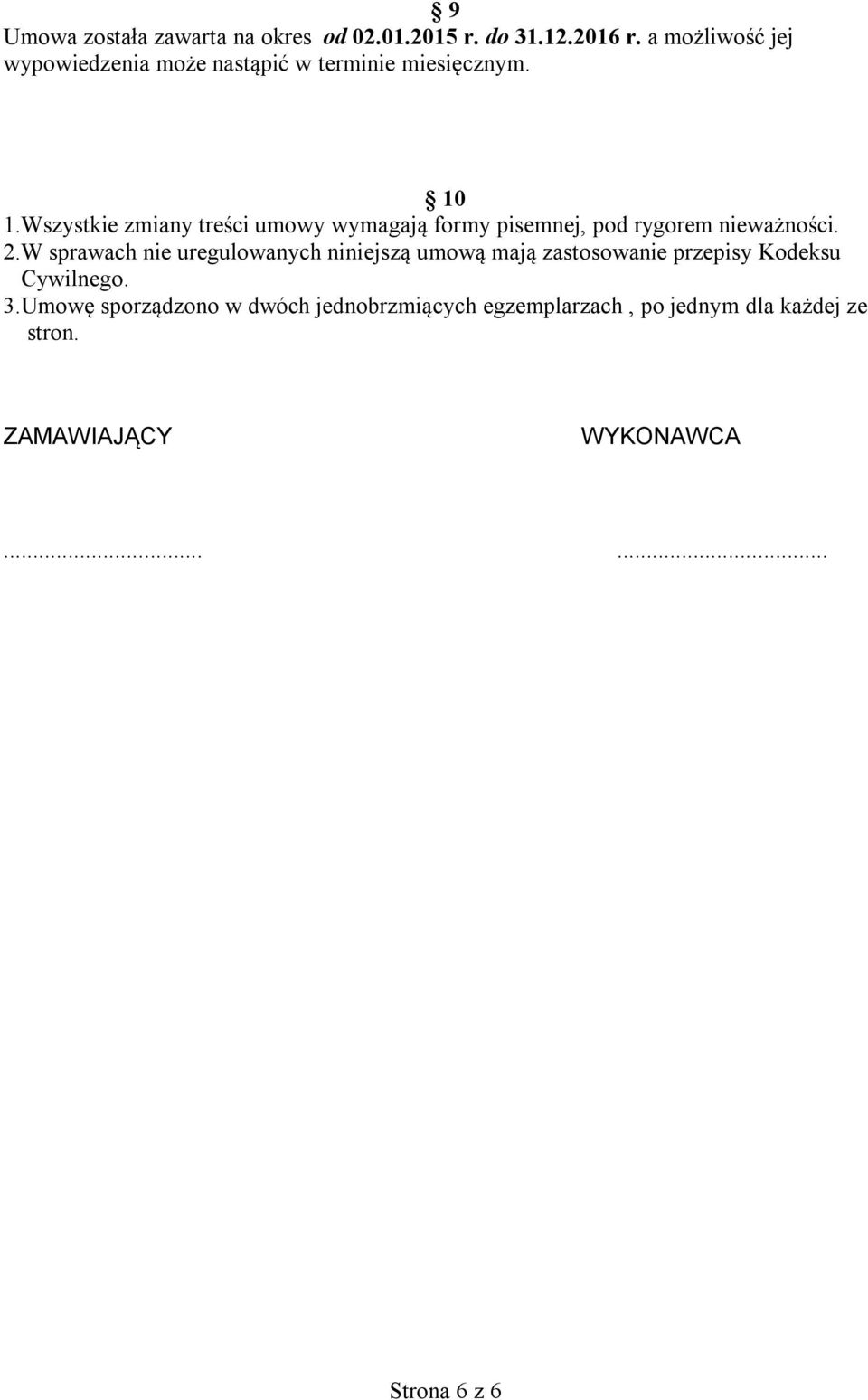 Wszystkie zmiany treści umowy wymagają formy pisemnej, pod rygorem nieważności. 2.