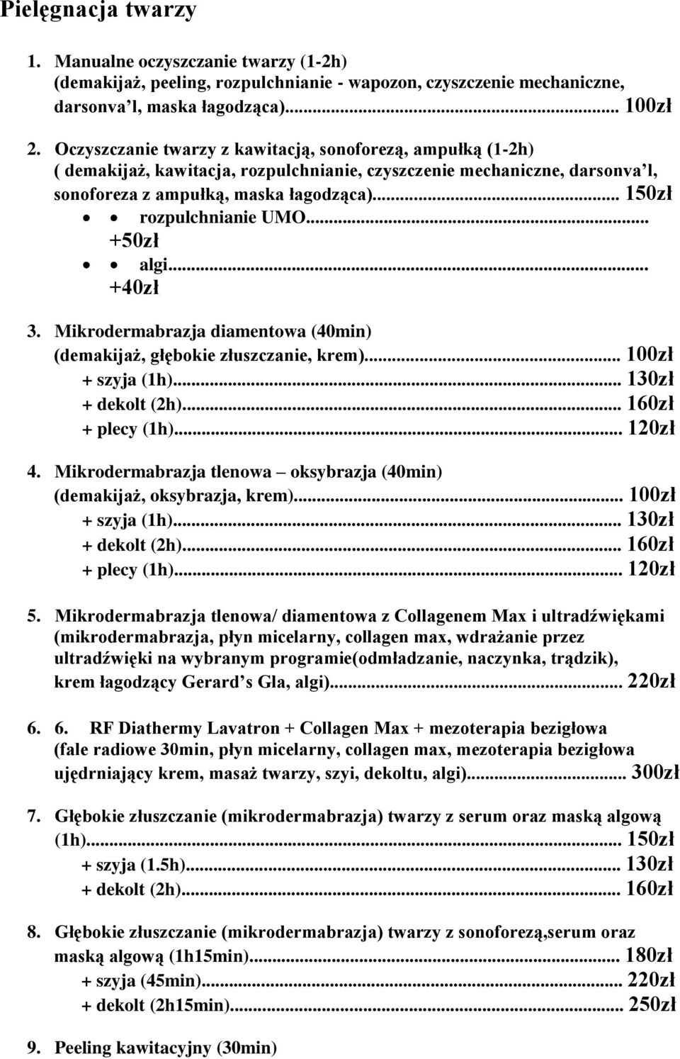 .. + algi... +40zł 3. Mikrodermabrazja diamentowa (40min) (demakijaż, głębokie złuszczanie, krem)... + szyja (1h)... 130zł + dekolt (2h)... 160zł + plecy (1h)... 120zł 4.