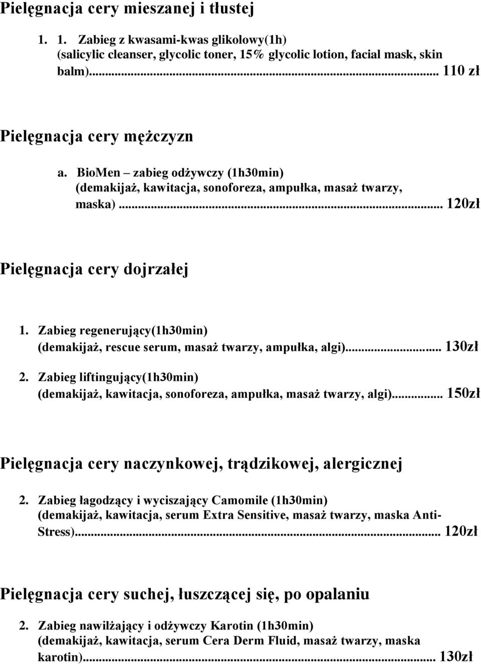 Zabieg regenerujący(1h30min) (demakijaż, rescue serum, masaż twarzy, ampułka, algi)... 130zł 2. Zabieg liftingujący(1h30min) (demakijaż, kawitacja, sonoforeza, ampułka, masaż twarzy, algi).