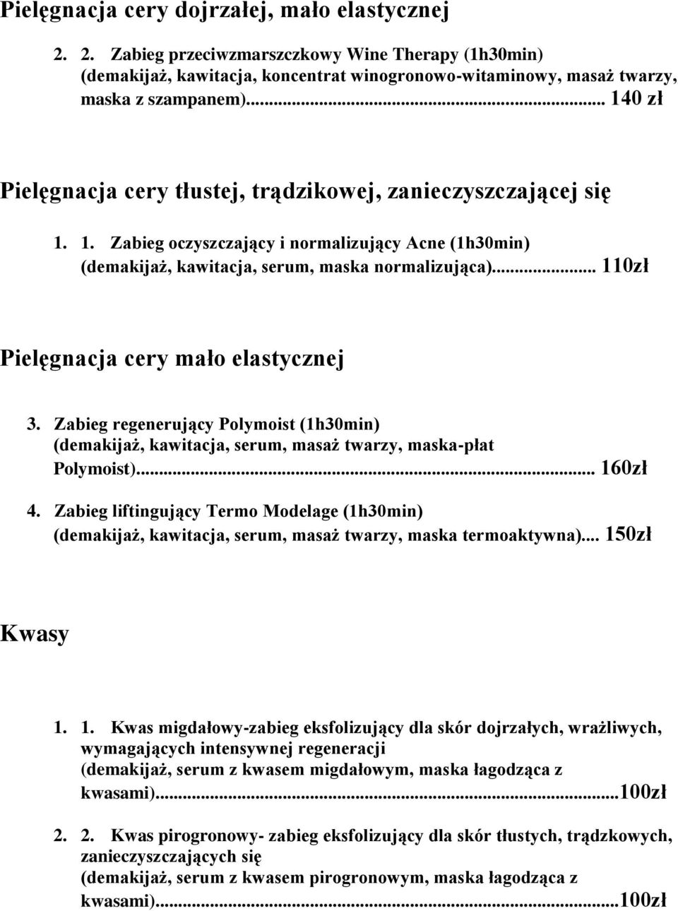 .. 110zł Pielęgnacja cery mało elastycznej 3. Zabieg regenerujący Polymoist (1h30min) (demakijaż, kawitacja, serum, masaż twarzy, maska-płat Polymoist)... 160zł 4.