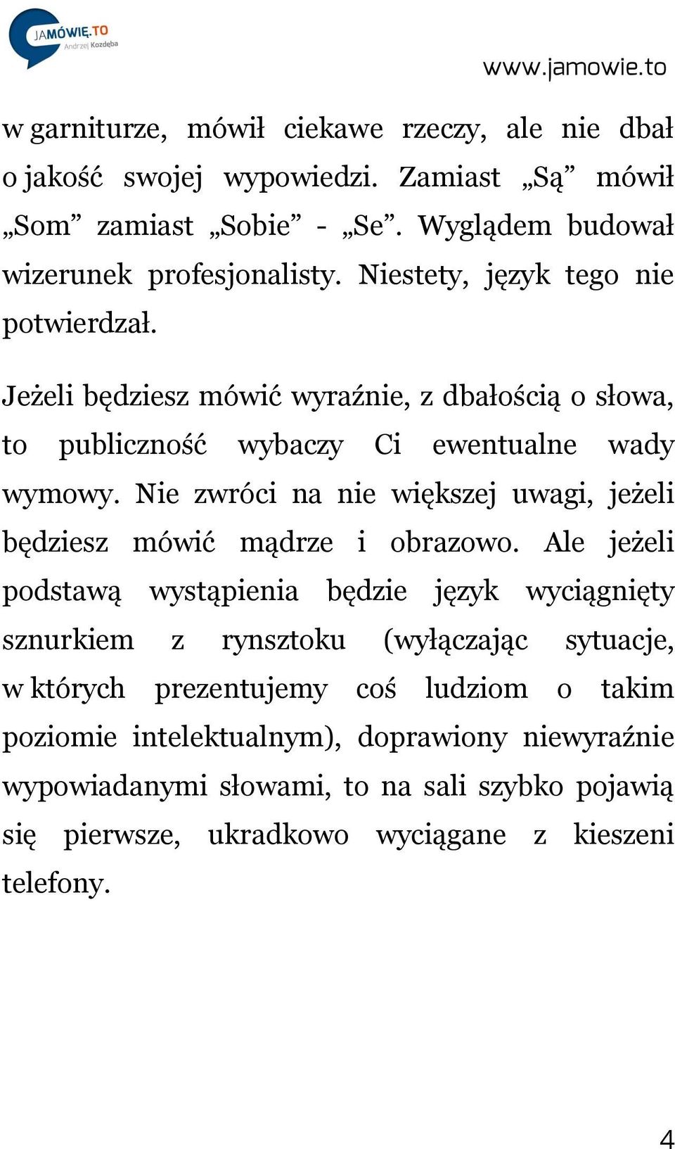 Nie zwróci na nie większej uwagi, jeżeli będziesz mówić mądrze i obrazowo.
