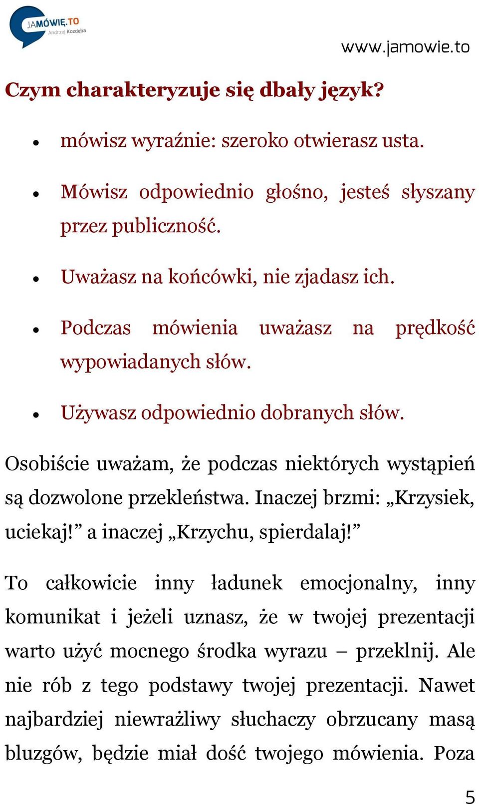 Osobiście uważam, że podczas niektórych wystąpień są dozwolone przekleństwa. Inaczej brzmi: Krzysiek, uciekaj! a inaczej Krzychu, spierdalaj!