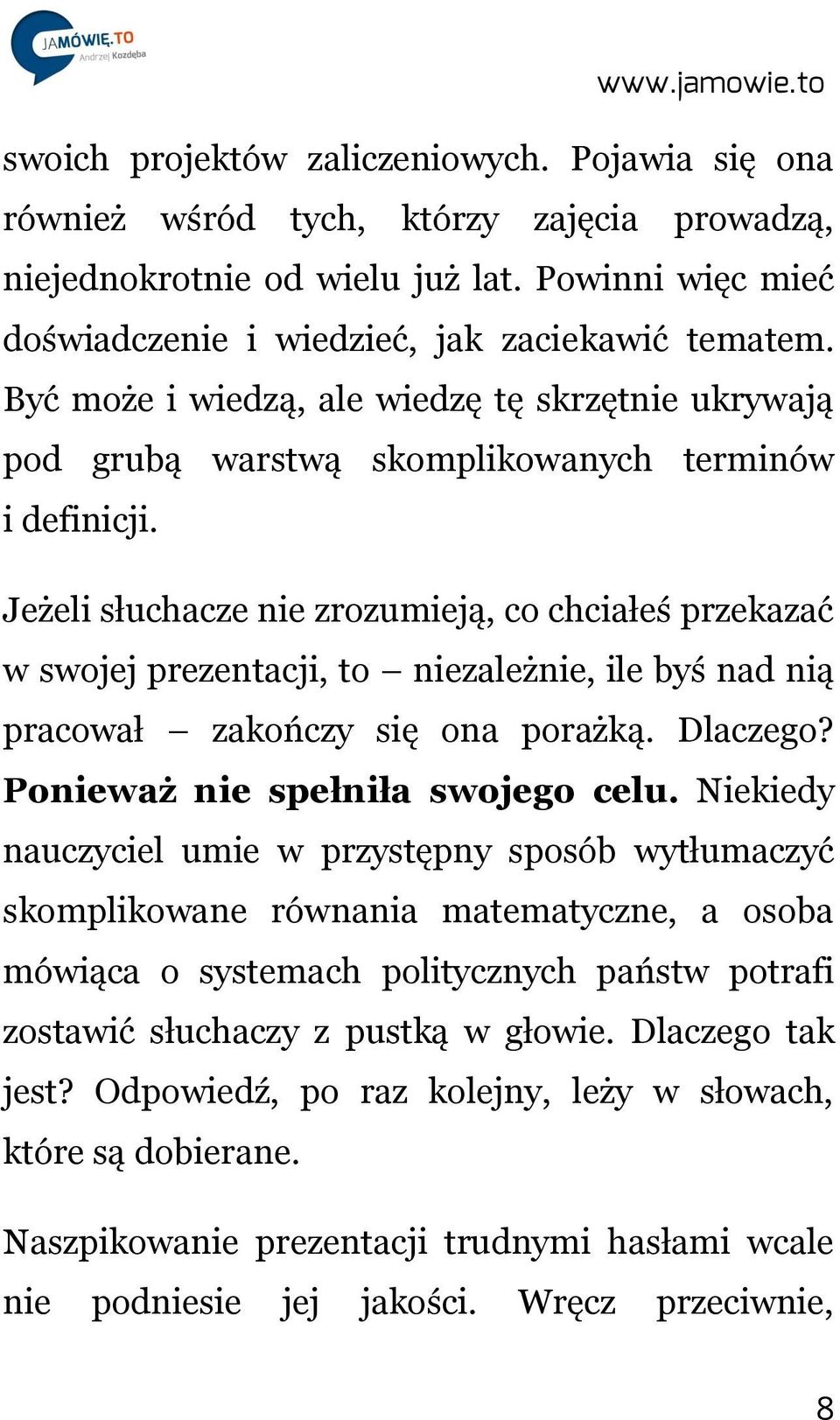 Jeżeli słuchacze nie zrozumieją, co chciałeś przekazać w swojej prezentacji, to niezależnie, ile byś nad nią pracował zakończy się ona porażką. Dlaczego? Ponieważ nie spełniła swojego celu.