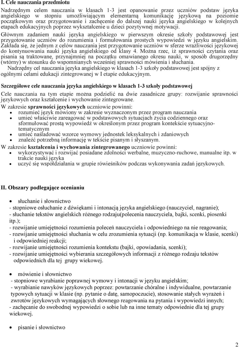 Głównym zadaniem nauki języka angielskiego w pierwszym okresie szkoły podstawowej jest przygotowanie uczniów do rozumienia i formułowania prostych wypowiedzi w języku angielskim.