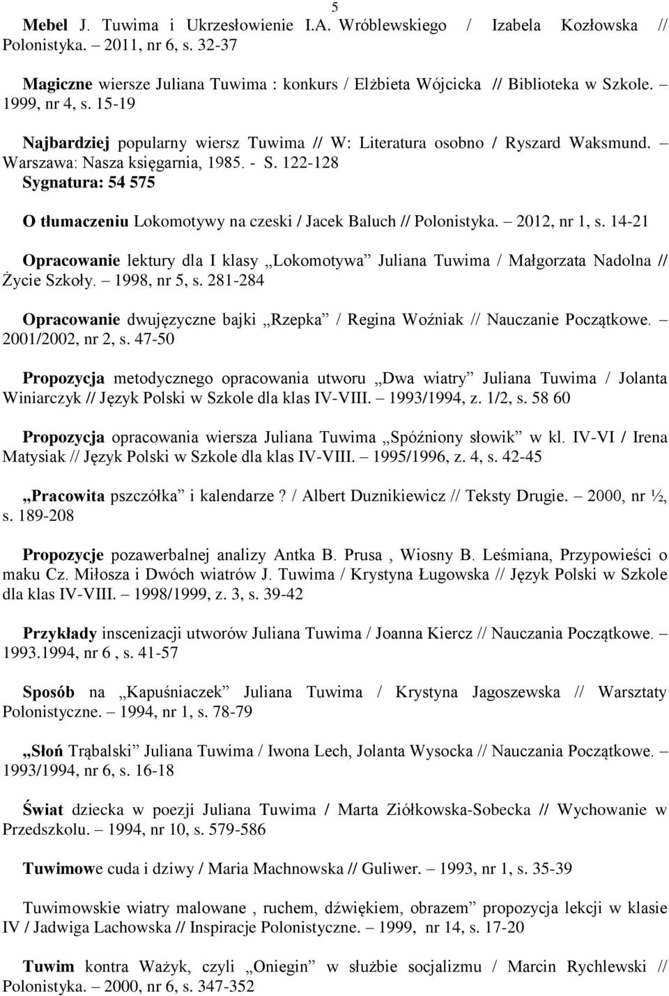 122-128 Sygnatura: 54 575 O tłumaczeniu Lokomotywy na czeski / Jacek Baluch // Polonistyka. 2012, nr 1, s.