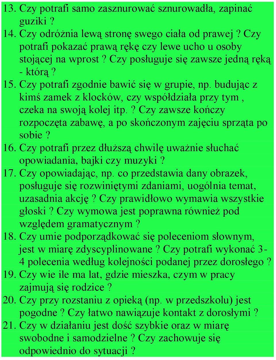 ? Czy zawsze kończy rozpoczęta zabawę, a po skończonym zajęciu sprząta po sobie? 16. Czy potrafi przez dłuższą chwilę uważnie słuchać opowiadania, bajki czy muzyki? 17. Czy opowiadając, np.
