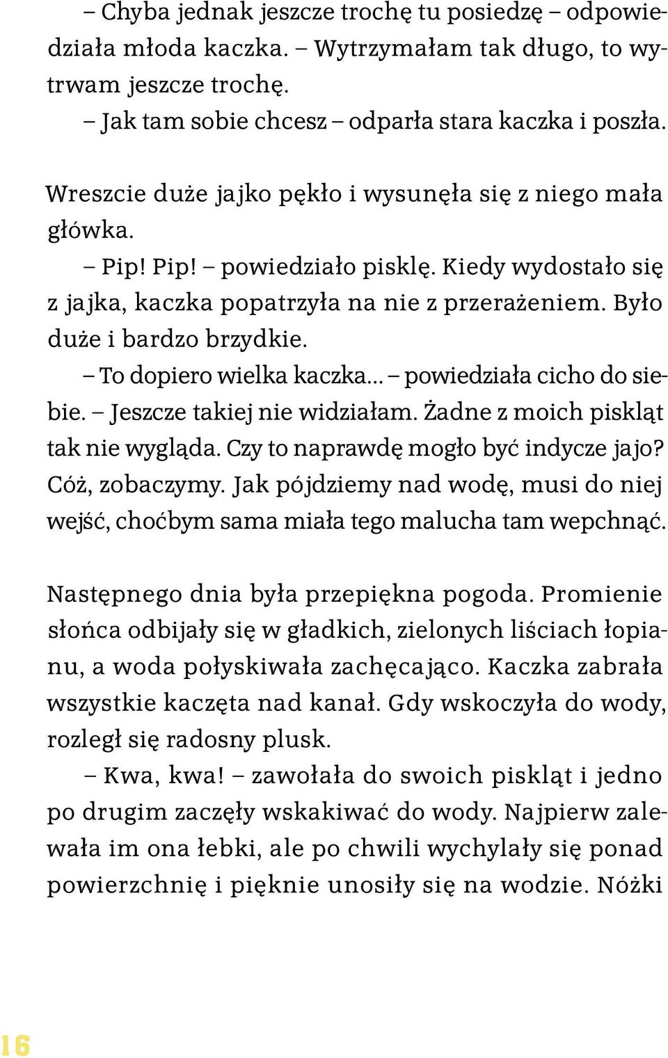 To dopiero wielka kaczka powiedziała cicho do siebie. Jeszcze takiej nie widziałam. Żadne z moich piskląt tak nie wygląda. Czy to naprawdę mogło być indycze jajo? Cóż, zobaczymy.