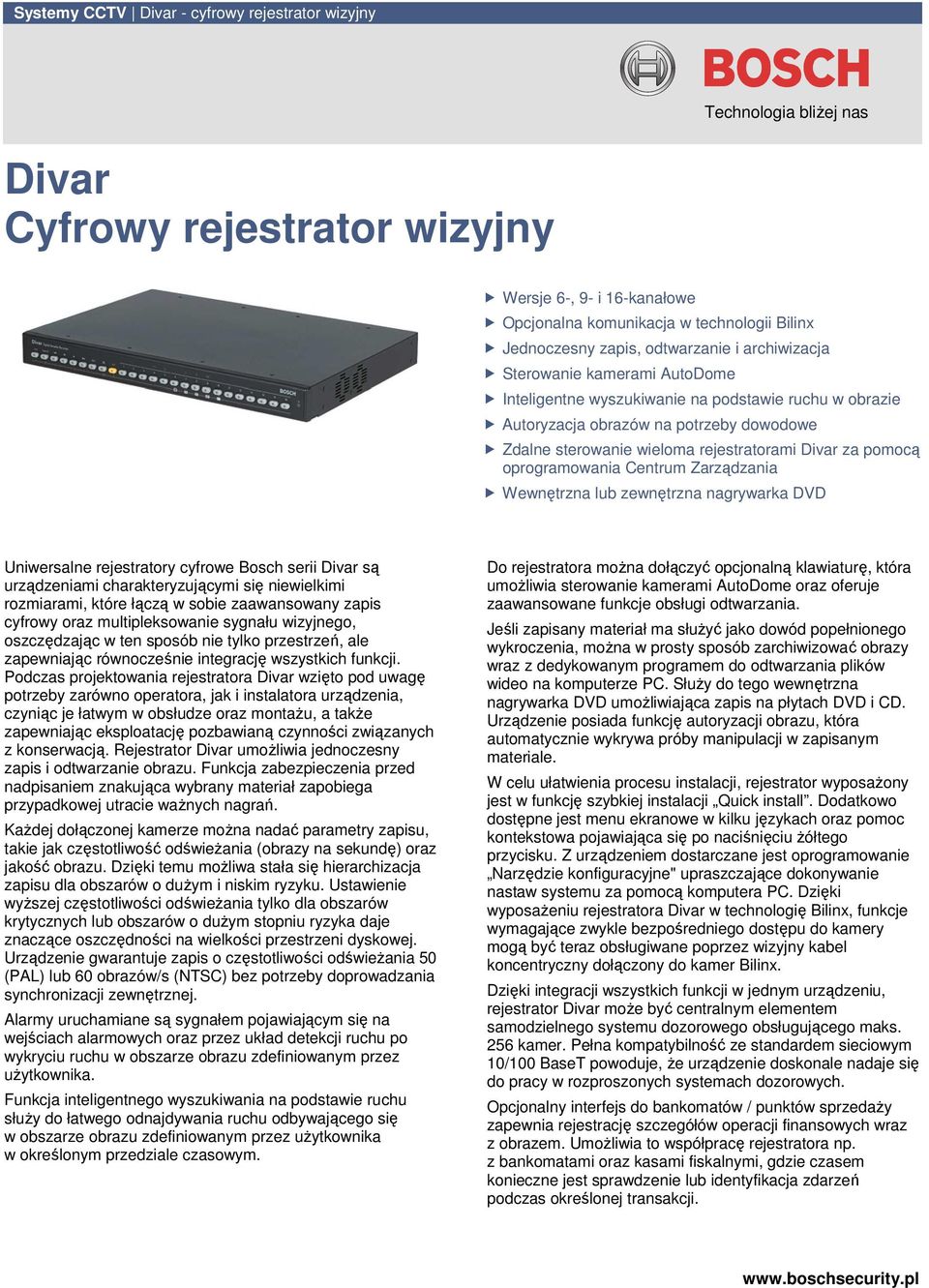 za pomocą oprogramowania Centrum Zarządzania Wewnętrzna lub zewnętrzna nagrywarka DVD Uniwersalne rejestratory cyfrowe Bosch serii Divar są urządzeniami charakteryzującymi się niewielkimi rozmiarami,