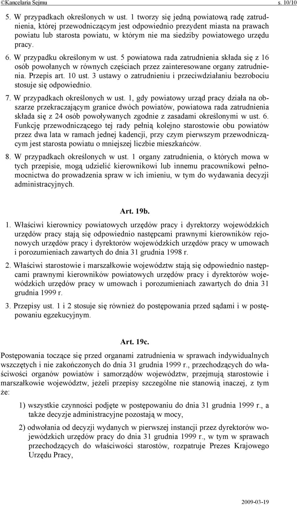 W przypadku określonym w ust. 5 powiatowa rada zatrudnienia składa się z 16 osób powołanych w równych częściach przez zainteresowane organy zatrudnienia. Przepis art. 10 ust.