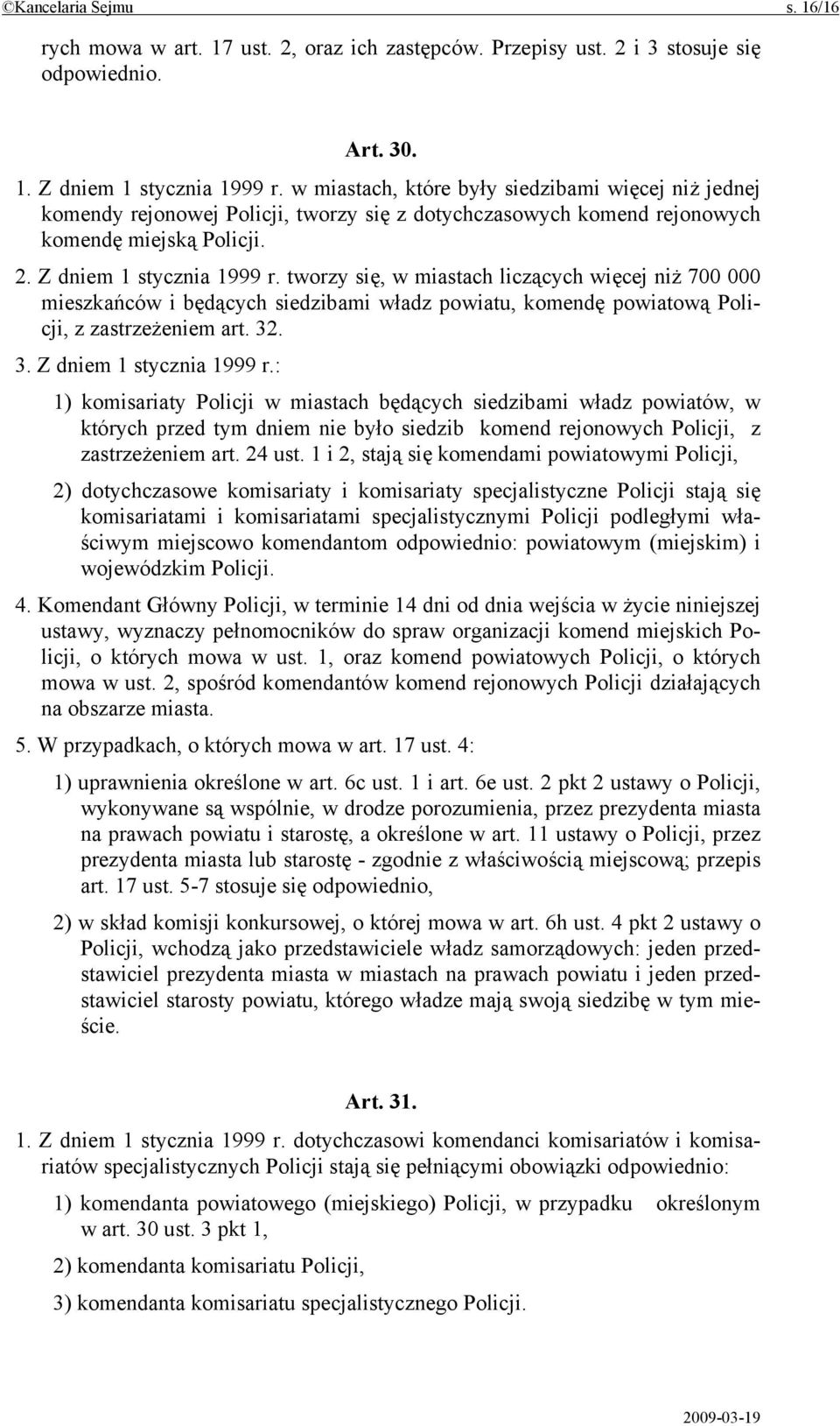 tworzy się, w miastach liczących więcej niż 700 000 mieszkańców i będących siedzibami władz powiatu, komendę powiatową Policji, z zastrzeżeniem art. 32. 3. Z dniem 1 stycznia 1999 r.