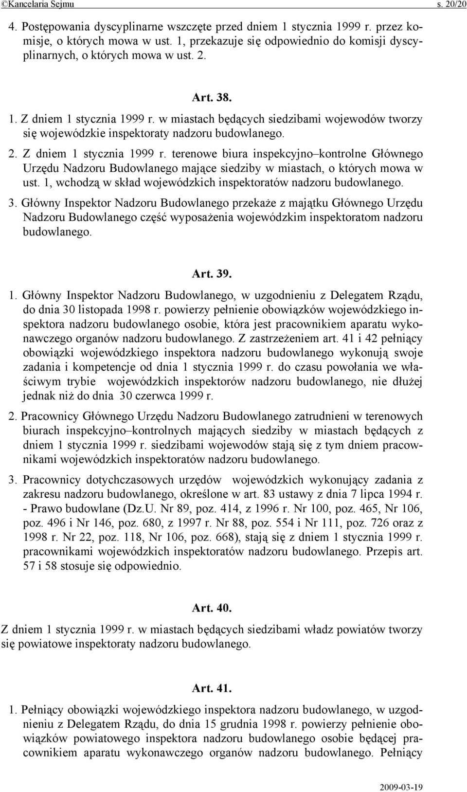 w miastach będących siedzibami wojewodów tworzy się wojewódzkie inspektoraty nadzoru budowlanego. 2. Z dniem 1 stycznia 1999 r.