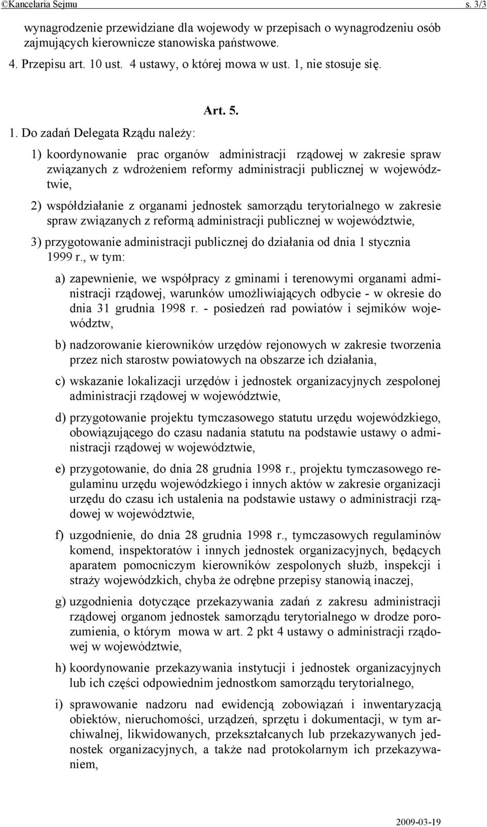 Do zadań Delegata Rządu należy: 1) koordynowanie prac organów administracji rządowej w zakresie spraw związanych z wdrożeniem reformy administracji publicznej w województwie, 2) współdziałanie z