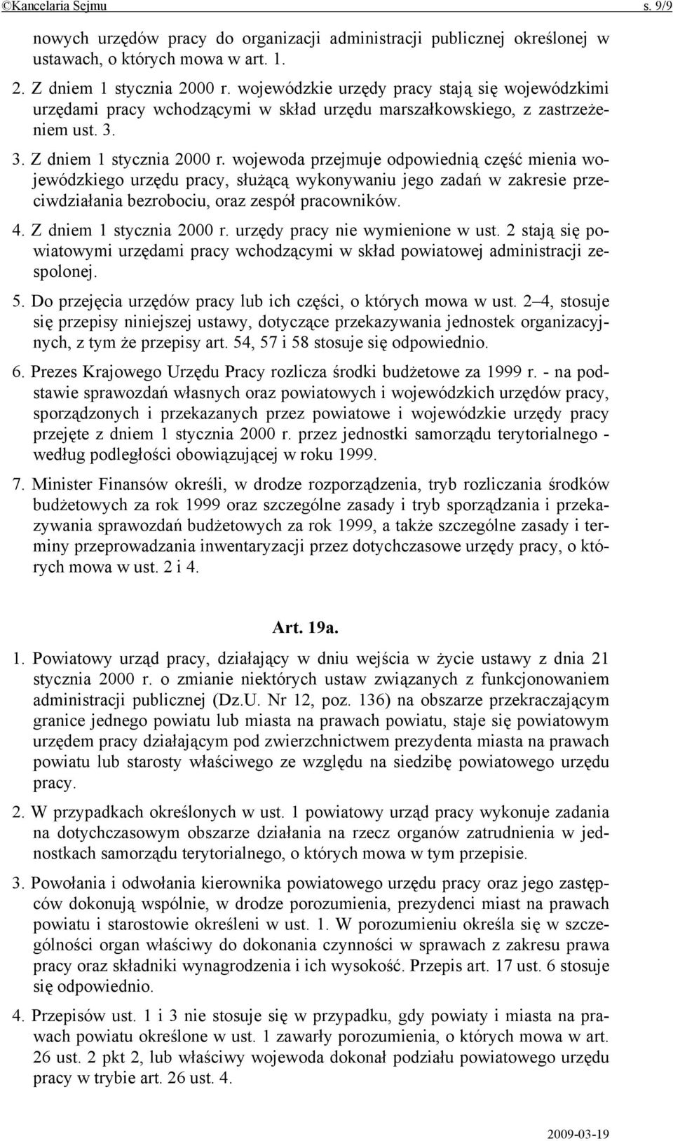 wojewoda przejmuje odpowiednią część mienia wojewódzkiego urzędu pracy, służącą wykonywaniu jego zadań w zakresie przeciwdziałania bezrobociu, oraz zespół pracowników. 4. Z dniem 1 stycznia 2000 r.