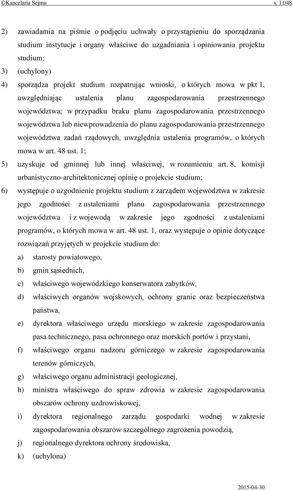 studium rozpatrując wnioski, o których mowa w pkt 1, uwzględniając ustalenia planu zagospodarowania przestrzennego województwa; w przypadku braku planu zagospodarowania przestrzennego województwa lub