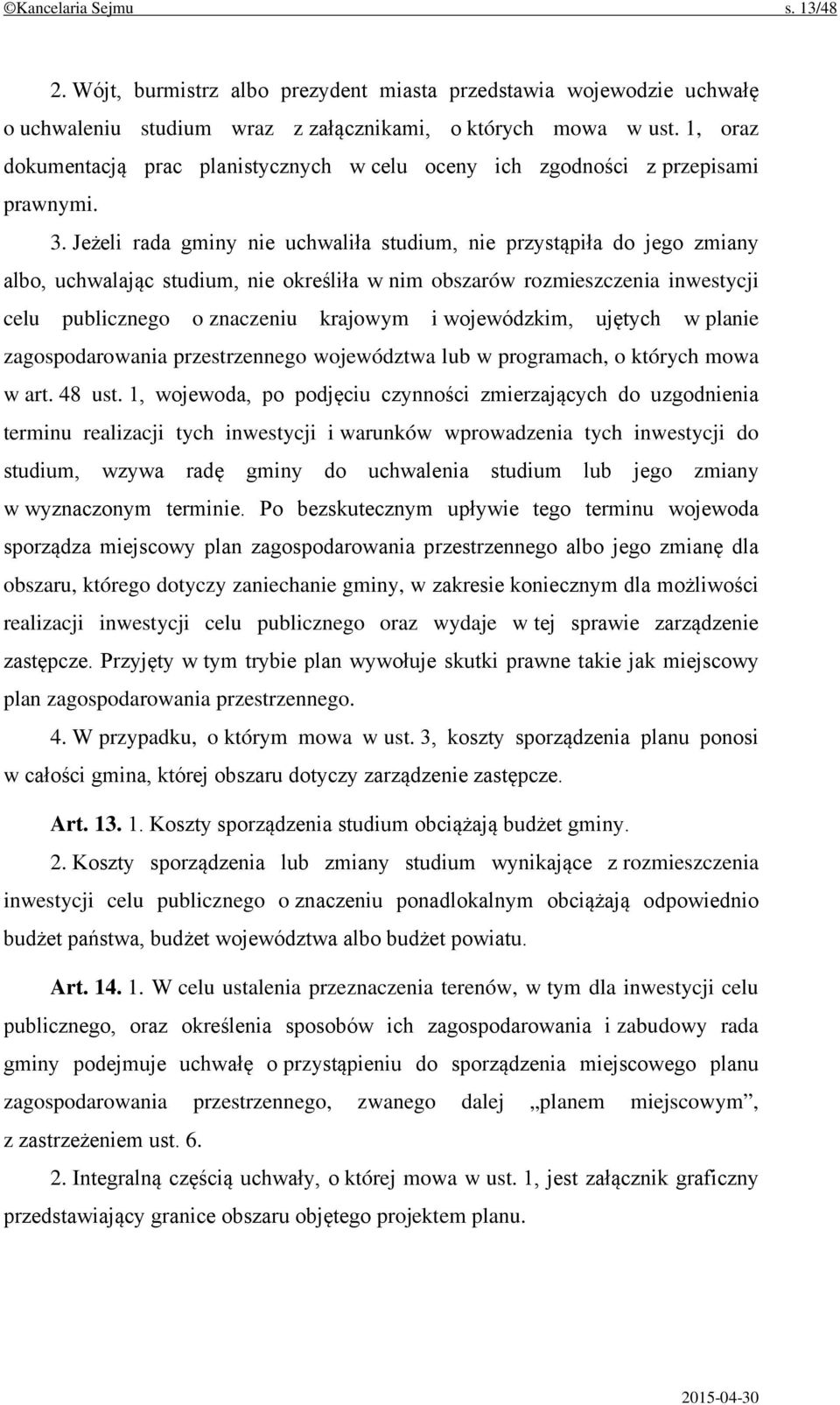 Jeżeli rada gminy nie uchwaliła studium, nie przystąpiła do jego zmiany albo, uchwalając studium, nie określiła w nim obszarów rozmieszczenia inwestycji celu publicznego o znaczeniu krajowym i