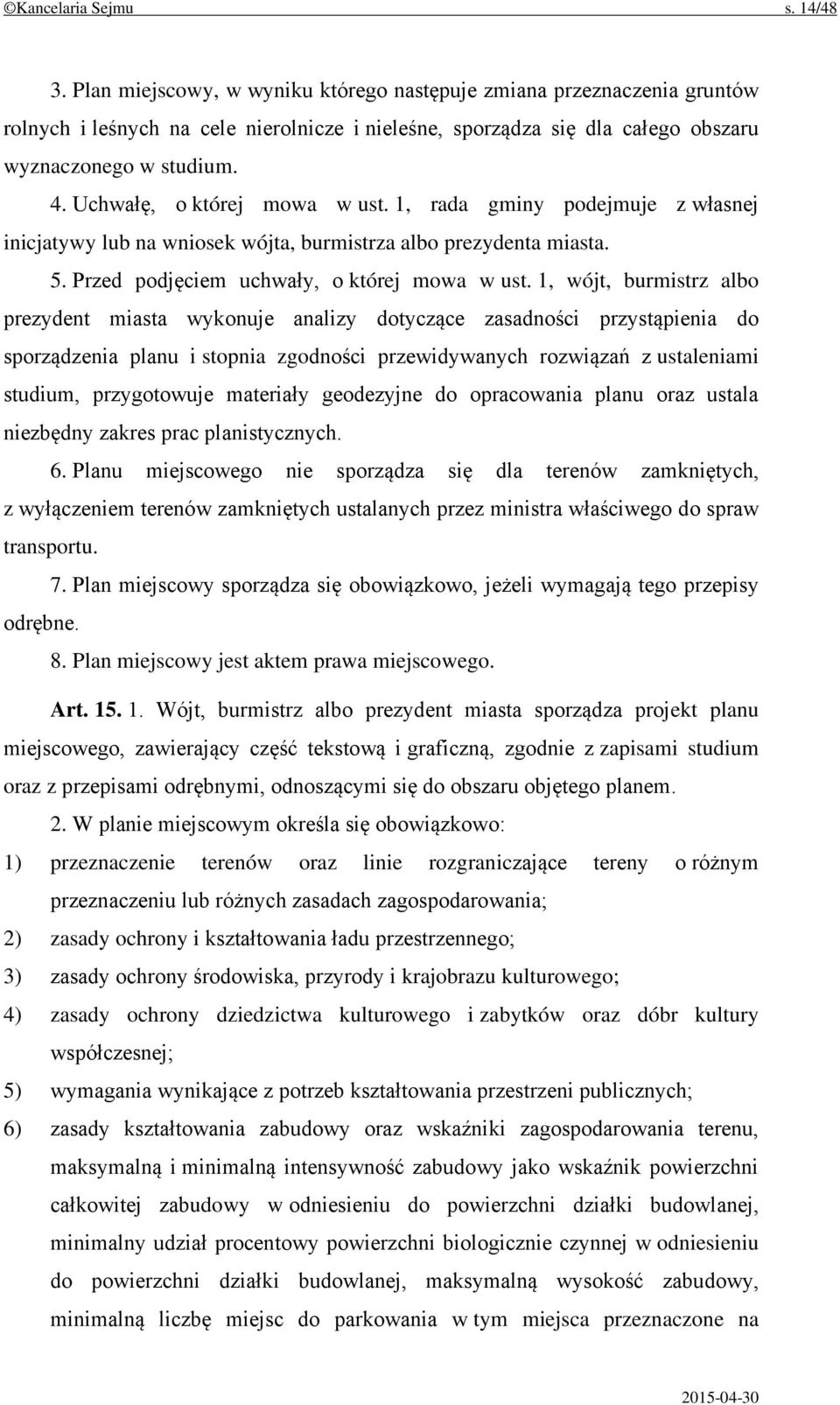 Uchwałę, o której mowa w ust. 1, rada gminy podejmuje z własnej inicjatywy lub na wniosek wójta, burmistrza albo prezydenta miasta. 5. Przed podjęciem uchwały, o której mowa w ust.