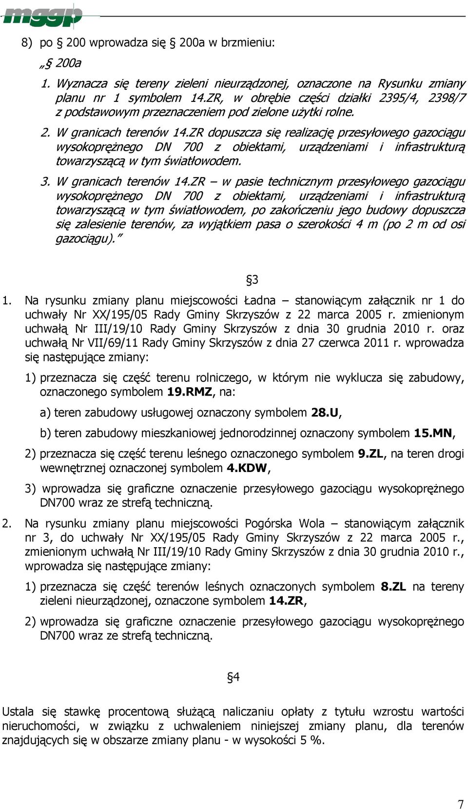 ZR dopuszcza się realizację przesyłowego gazociągu wysokopręŝnego DN 700 z obiektami, urządzeniami i infrastrukturą towarzyszącą w tym światłowodem. 3. W granicach terenów 14.