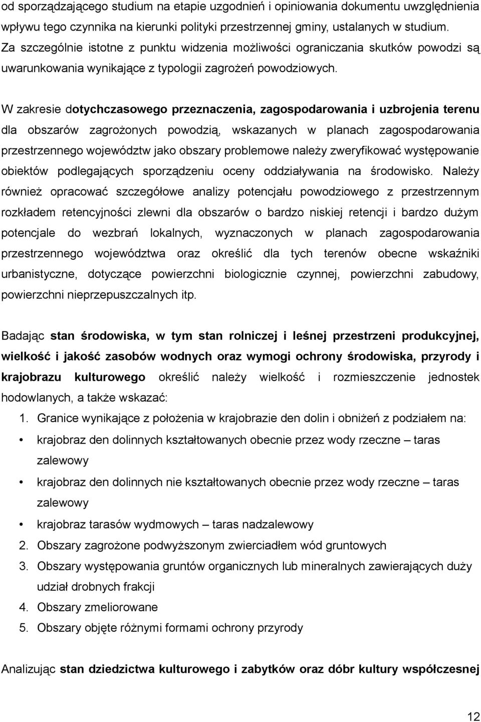 W zakresie dotychczasowego przeznaczenia, zagospodarowania i uzbrojenia terenu dla obszarów zagrożonych powodzią, wskazanych w planach zagospodarowania przestrzennego województw jako obszary