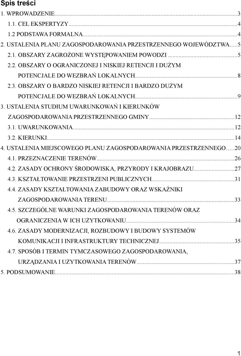 ..12 3.2. KIERUNKI...14 4. USTALENIA MIEJSCOWEGO PLANU ZAGOSPODAROWANIA PRZESTRZENNEGO...20 4.1. PRZEZNACZENIE TERENÓW...26 4.2. ZASADY OCHRONY ŚRODOWISKA, PRZYRODY I KRAJOBRAZU...27 4.3. KSZTAŁTOWANIE PRZESTRZENI PUBLICZNYCH.