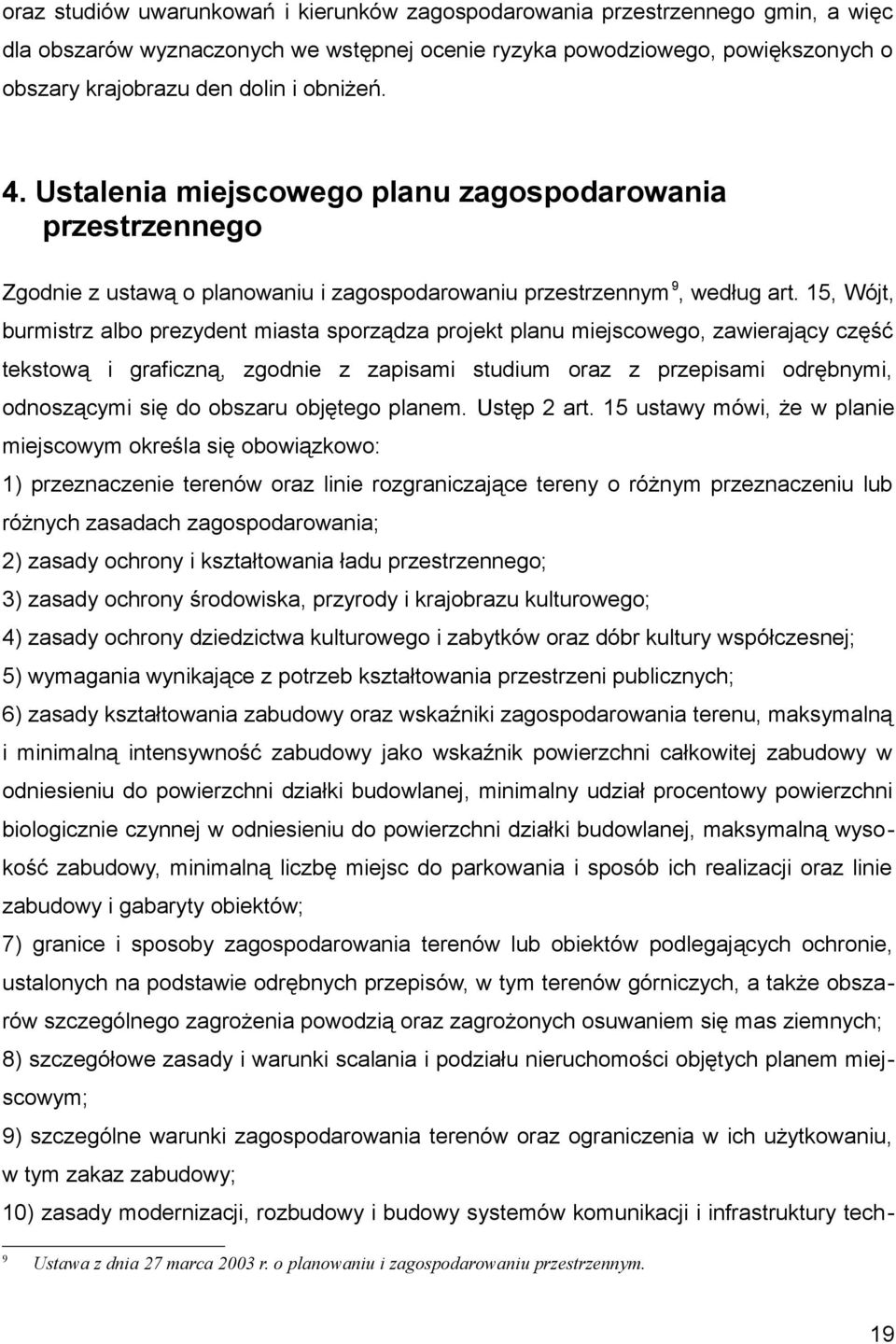 15, Wójt, burmistrz albo prezydent miasta sporządza projekt planu miejscowego, zawierający część tekstową i graficzną, zgodnie z zapisami studium oraz z przepisami odrębnymi, odnoszącymi się do