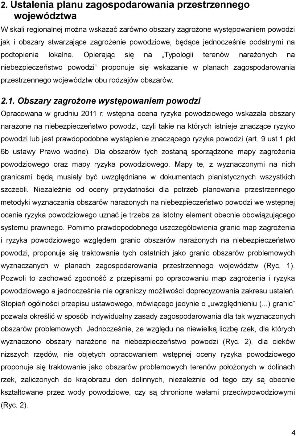 Opierając się na Typologii terenów narażonych na niebezpieczeństwo powodzi proponuje się wskazanie w planach zagospodarowania przestrzennego województw obu rodzajów obszarów. 2.1.