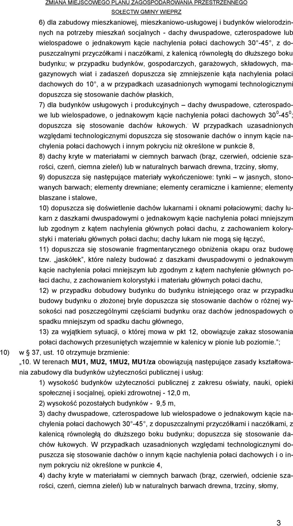 zadaszeń dopuszcza się zmniejszenie kąta nachylenia połaci dachowych do 10, a w przypadkach uzasadnionych wymogami technologicznymi dopuszcza się stosowanie dachów płaskich, 7) dla budynków