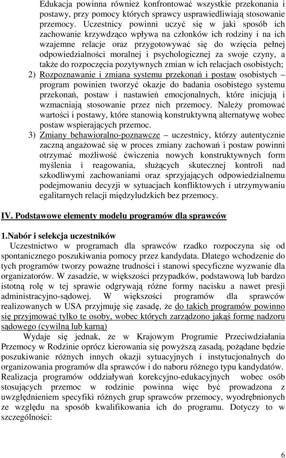psychologicznej za swoje czyny, a takŝe do rozpoczęcia pozytywnych zmian w ich relacjach osobistych; 2) Rozpoznawanie i zmiana systemu przekonań i postaw osobistych program powinien tworzyć okazje do