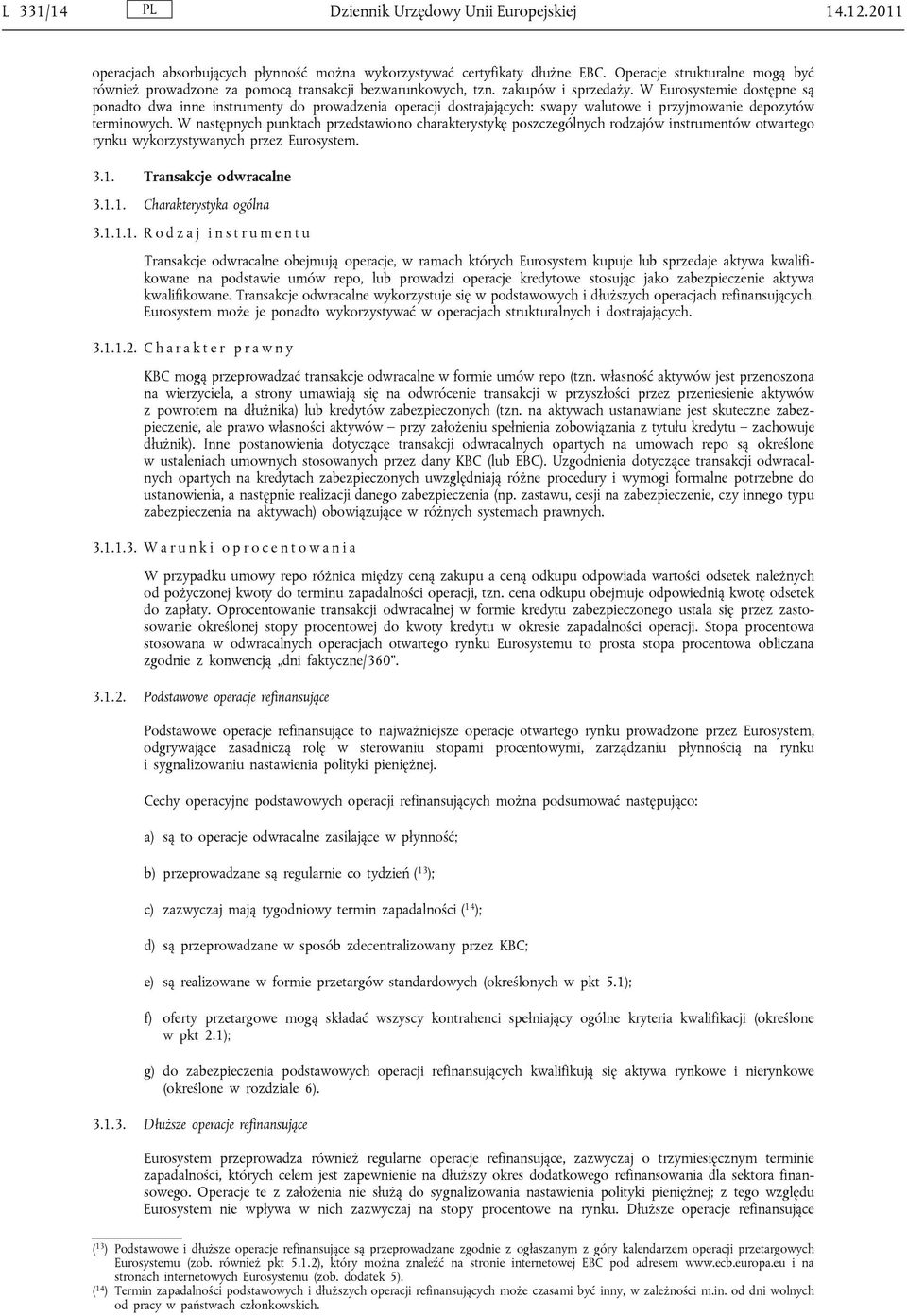 W Eurosystemie dostępne są ponadto dwa inne instrumenty do prowadzenia operacji dostrajających: swapy walutowe i przyjmowanie depozytów terminowych.