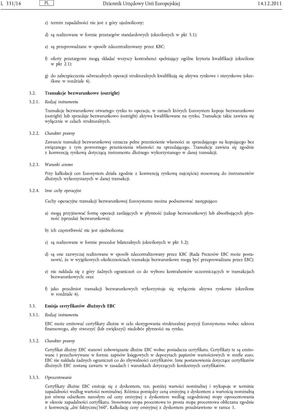 1); g) do zabezpieczenia odwracalnych operacji strukturalnych kwalifikują się aktywa rynkowe i nierynkowe (określone w rozdziale 6). 3.2. Transakcje bezwarunkowe (outright) 3.2.1. Rodzaj instrumentu