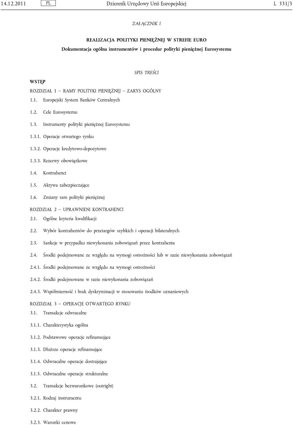 WSTĘP ROZDZIAŁ 1 RAMY POLITYKI PIENIĘŻNEJ ZARYS OGÓLNY 1.1. Europejski System Banków Centralnych 1.2. Cele Eurosystemu 1.3. Instrumenty polityki pieniężnej Eurosystemu 1.3.1. Operacje otwartego rynku 1.