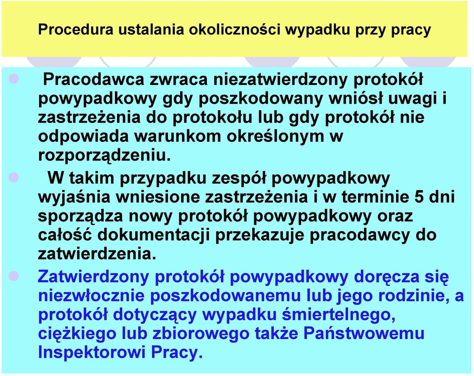 W takim przypadku zespół powypadkowy wyjaśnia wniesione zastrzeżenia i w terminie 5 dni sporządza nowy protokół powypadkowy oraz całość dokumentacji