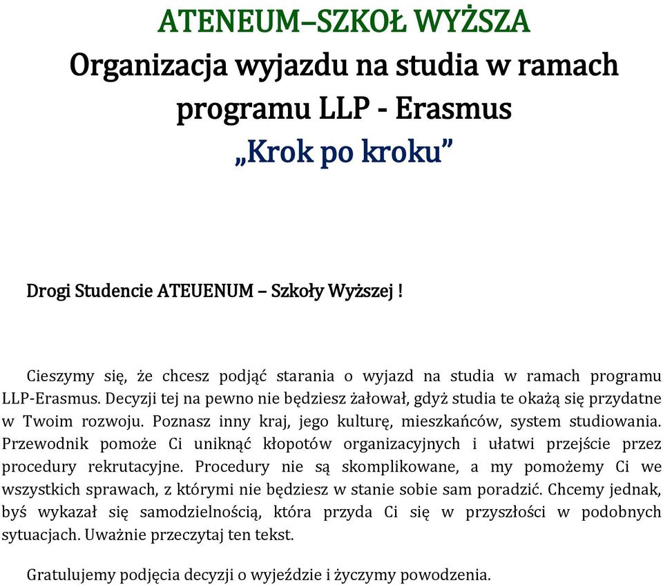 Poznasz inny kraj, jego kulturę, mieszkańców, system studiowania. Przewodnik pomoże Ci uniknąć kłopotów organizacyjnych i ułatwi przejście przez procedury rekrutacyjne.