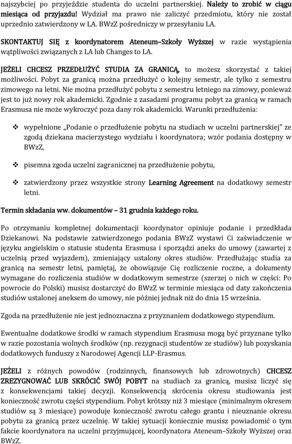 JEŻELI CHCESZ PRZEDŁUŻYĆ STUDIA ZA GRANICĄ, to możesz skorzystać z takiej możliwości. Pobyt za granicą można przedłużyć o kolejny semestr, ale tylko z semestru zimowego na letni.