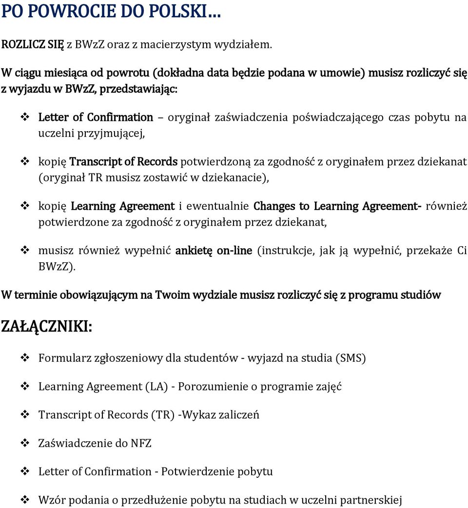 uczelni przyjmującej, kopię Transcript of Records potwierdzoną za zgodność z oryginałem przez dziekanat (oryginał TR musisz zostawić w dziekanacie), kopię Learning Agreement i ewentualnie Changes to