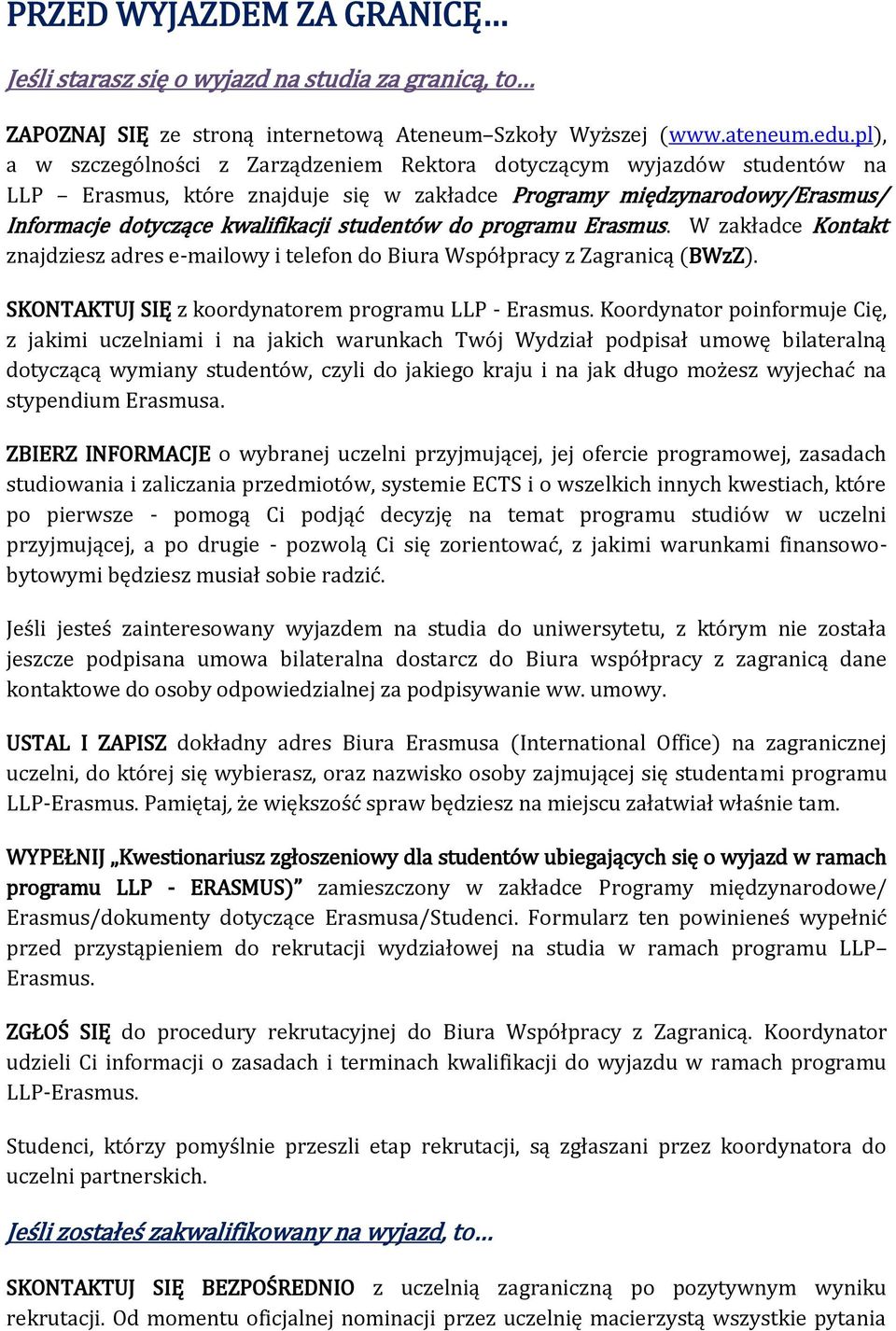 do programu Erasmus. W zakładce Kontakt znajdziesz adres e-mailowy i telefon do Biura Współpracy z Zagranicą (BWzZ). SKONTAKTUJ SIĘ z koordynatorem programu LLP - Erasmus.
