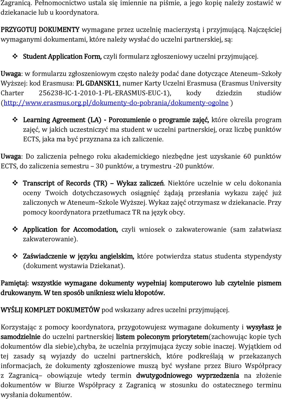 Uwaga: w formularzu zgłoszeniowym często należy podać dane dotyczące Ateneum Szkoły Wyższej: kod Erasmusa: PL GDANSK11, numer Karty Uczelni Erasmusa (Erasmus University Charter