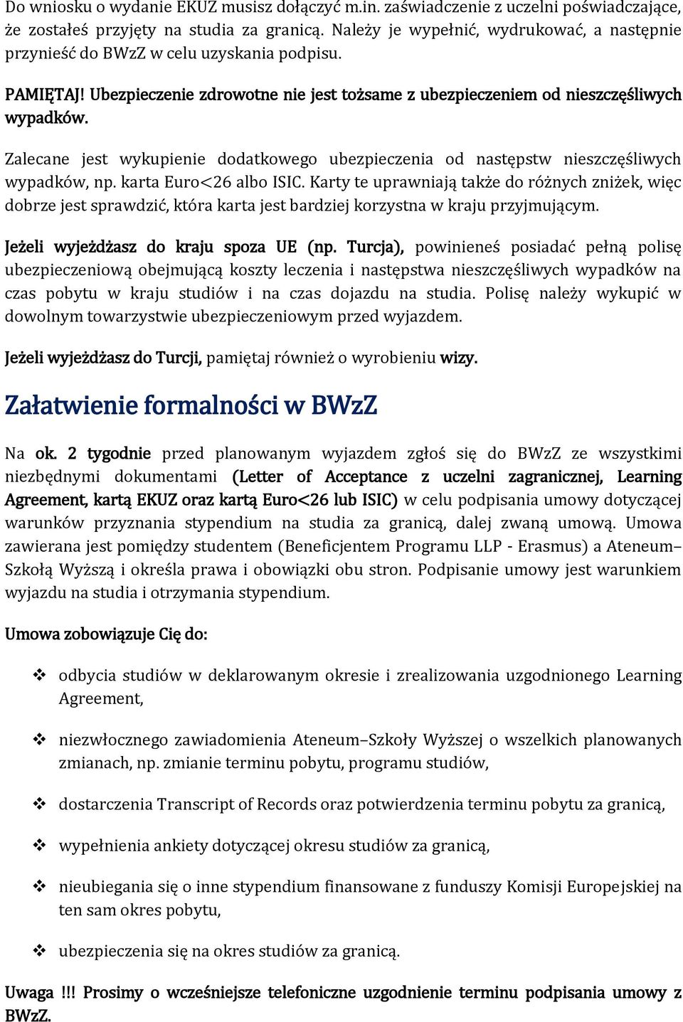 Zalecane jest wykupienie dodatkowego ubezpieczenia od następstw nieszczęśliwych wypadków, np. karta Euro<26 albo ISIC.